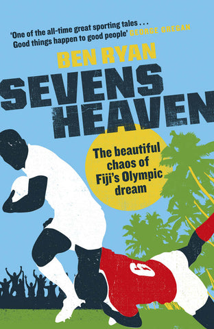 Sevens Heaven: The Beautiful Chaos of Fiji’s Olympic Dream: WINNER OF THE TELEGRAPH SPORTS BOOK OF THE YEAR 2019